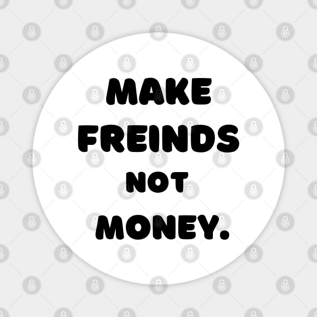 Make Friends, Not Money Magnet by Syntax Wear